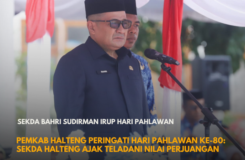 PEMKAB HALTENG PERINGATI HARI PAHLAWAN KE-80: SEKDA HALTENG AJAK TELADANI NILAI PERJUANGAN