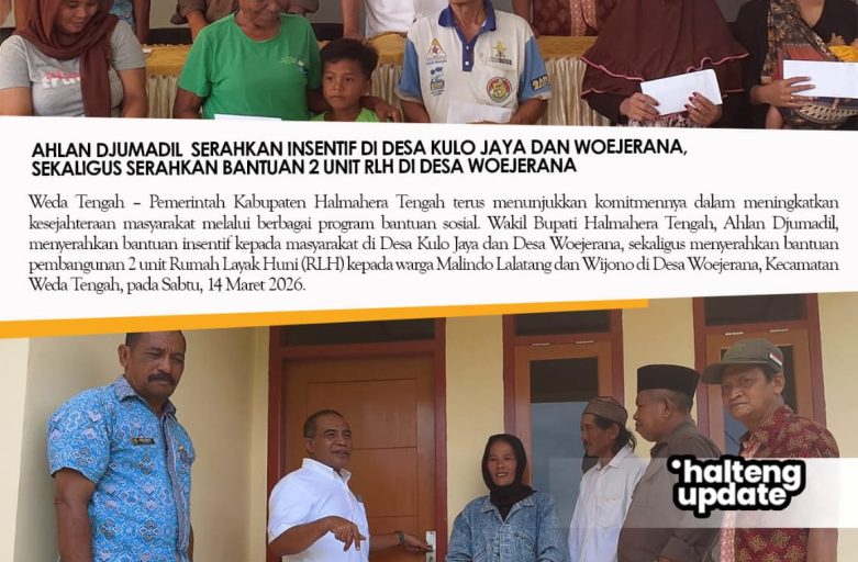 WAKIL BUPATI HALTENG SERAHKAN INSENTIF DI DESA KULO JAYA DAN WOEJERANA, SEKALIGUS SERAHKAN BANTUAN 2 UNIT RLH DI DESA WOEJERANA