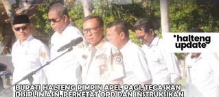 BUPATI HALTENG PIMPIN APEL PAGI, TEGASKAN DISIPLIN ASN, PERKETAT OPD DAN INSTRUKSIKAN AKSI NYATA PEDULI BENCANA DI PATANI BARAT