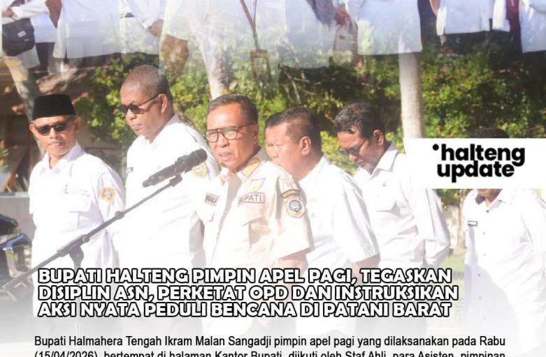 BUPATI HALTENG PIMPIN APEL PAGI, TEGASKAN DISIPLIN ASN, PERKETAT OPD DAN INSTRUKSIKAN AKSI NYATA PEDULI BENCANA DI PATANI BARAT