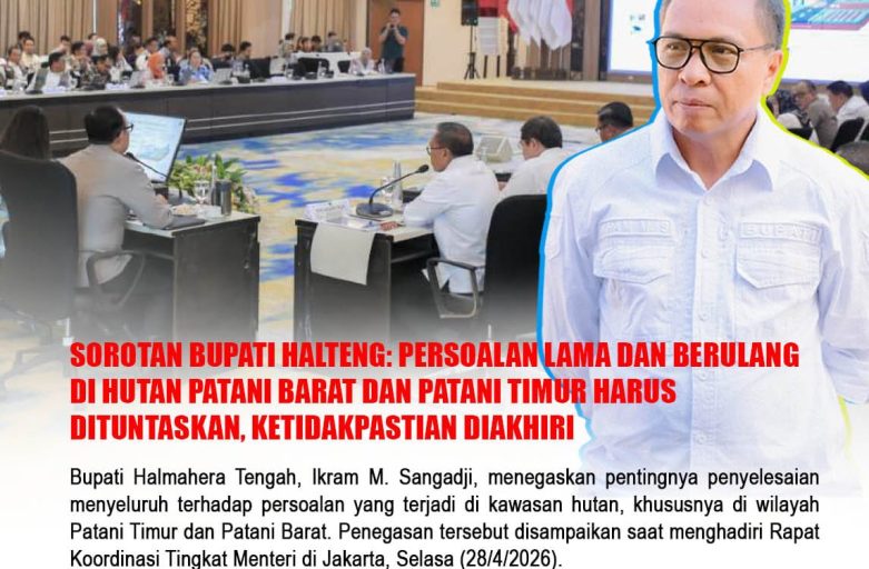 SOROTAN BUPATI HALTENG: PERSOALAN LAMA DAN BERULANG DI HUTAN PATANI BARAT DAN PATANI TIMUR HARUS DITUNTASKAN, KETIDAKPASTIAN DIAKHIRI