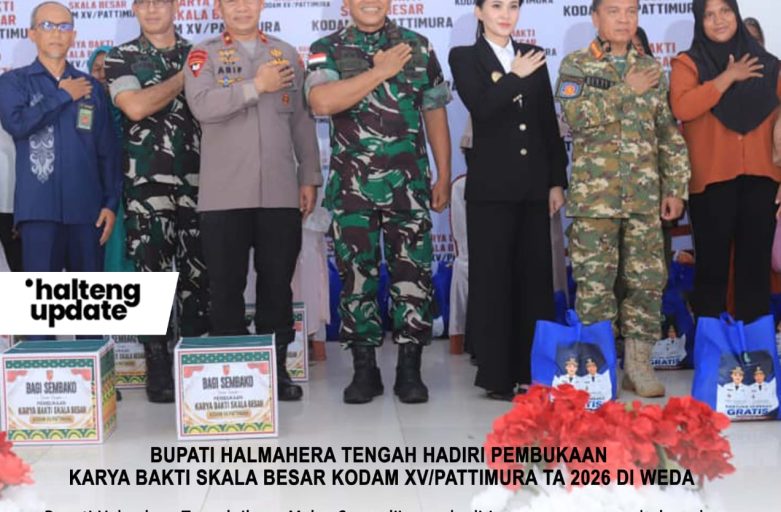 BUPATI HALMAHERA TENGAH HADIRI PEMBUKAAN KARYA BAKTI SKALA BESAR KODAM XV/PATTIMURA TA 2026 DI WEDA