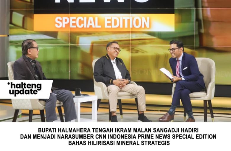BUPATI HALMAHERA TENGAH IKRAM MALAN SANGADJI HADIRI DAN MENJADI NARASUMBER CNN INDONESIA PRIME NEWS SPECIAL EDITION BAHAS HILIRISASI MINERAL STRATEGIS