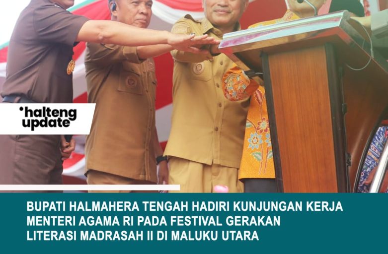 BUPATI HALMAHERA TENGAH HADIRI KUNJUNGAN KERJA MENTERI AGAMA RI PADA FESTIVAL GERAKAN LITERASI MADRASAH II DI MALUKU UTARA