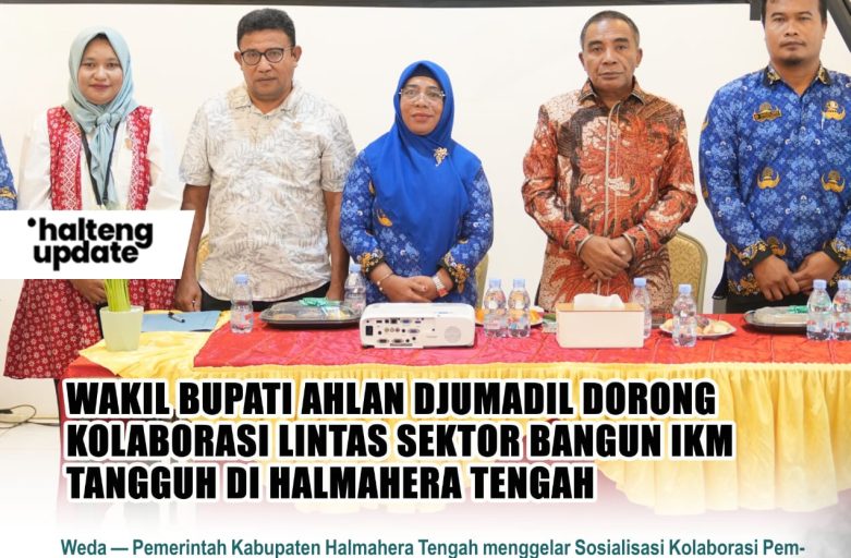 WAKIL BUPATI AHLAN DJUMADIL DORONG KOLABORASI LINTAS SEKTOR BANGUN IKM TANGGUH DI HALMAHERA TENGAH