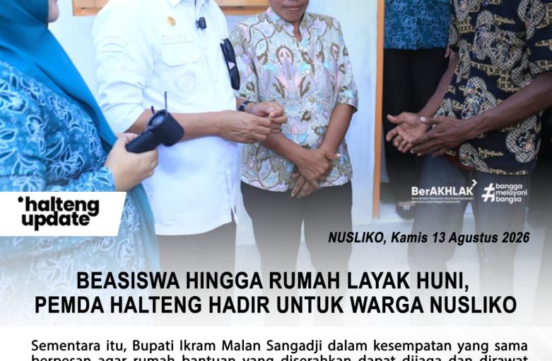 BEASISWA HINGGA RUMAH LAYAK HUNI, PEMDA HALTENG HADIR UNTUK WARGA NUSLIKO