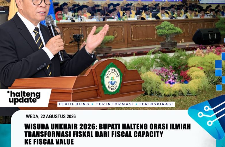 WISUDA UNKHAIR 2026: BUPATI HALTENG ORASI ILMIAH TRANSFORMASI FISKAL DARI FISCAL CAPACITY KE FISCAL VALUE