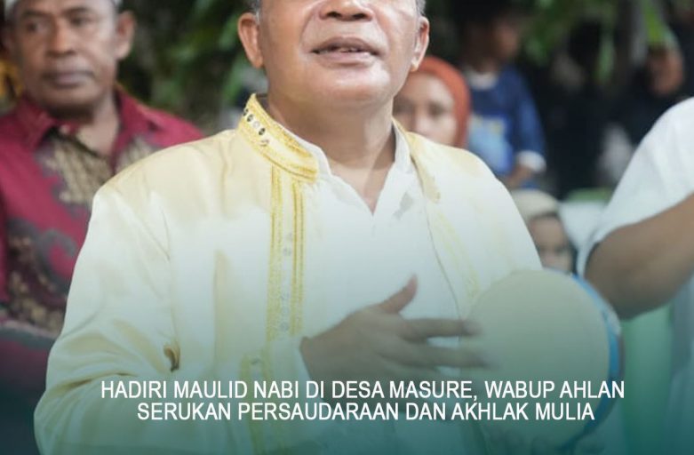 HADIRI MAULID NABI DI DESA MASURE, WABUP AHLAN SERUKAN PERSAUDARAAN DAN AKHLAK MULIA